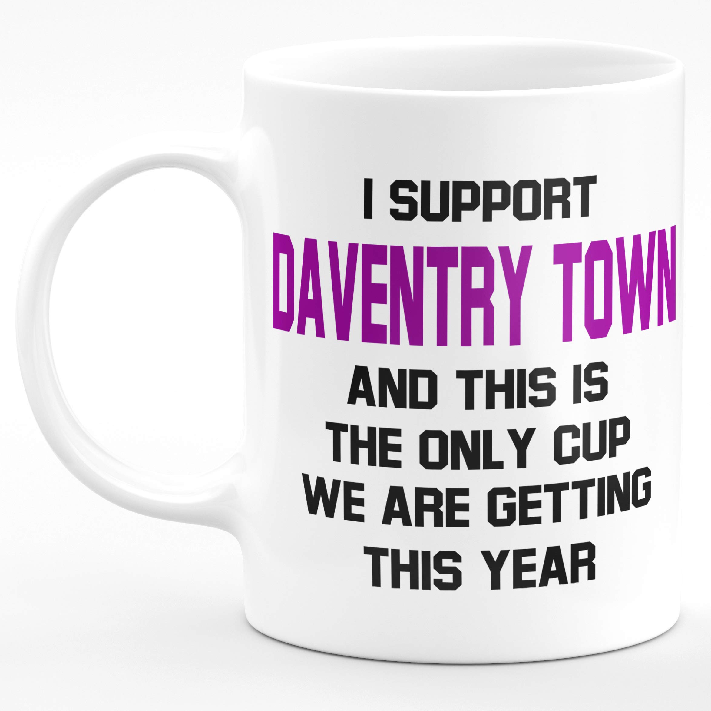 Amelia Gould Apparel I Support Daventry Town and This is The only Cup we are Getting This Year - Gift for him her 11oz Premium Grade Mug
