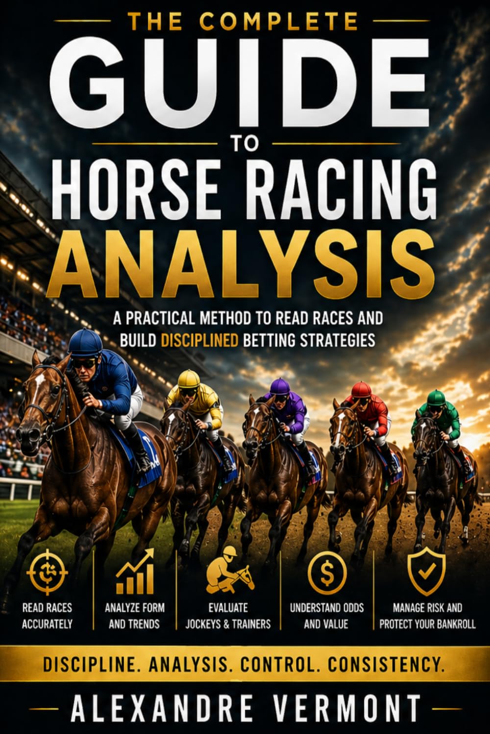 The Complete Guide to Horse Racing Analysis: A Practical Method to Read Races and Build Disciplined Betting Strategies