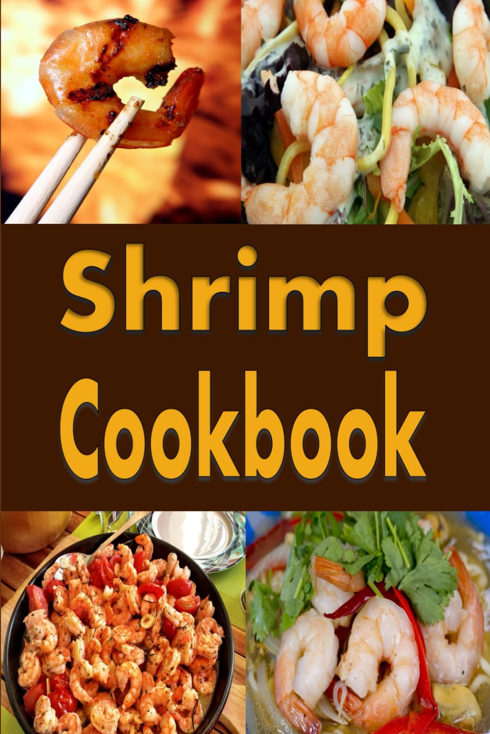 Shrimp Cookbook: Easy Shrimp Recipes Including Shrimp Salad, BBQ Shrimp, Grilled Shrimp and Many More (Seafood Cookbook)