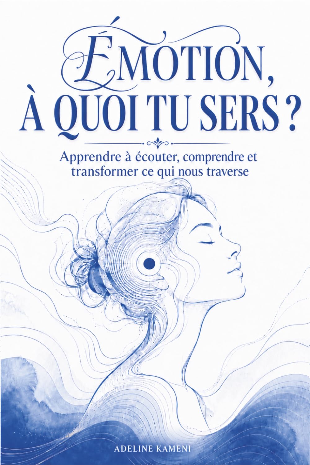 Émotion, à quoi tu sers ?: Apprendre à écouter, comprendre et transformer ce qui nous traverse