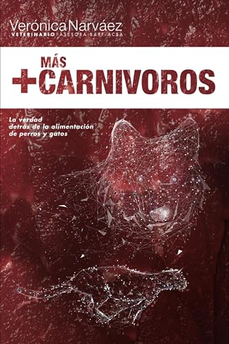 +Más Carnívoros: La verdad detrás de la alimentación de perros y gatos (Trilogía +Más Carnívoros)
