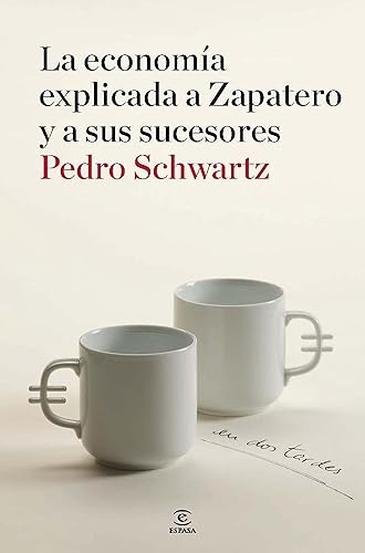La economía explicada a Zapatero y a sus sucesores (Spanish Edition)