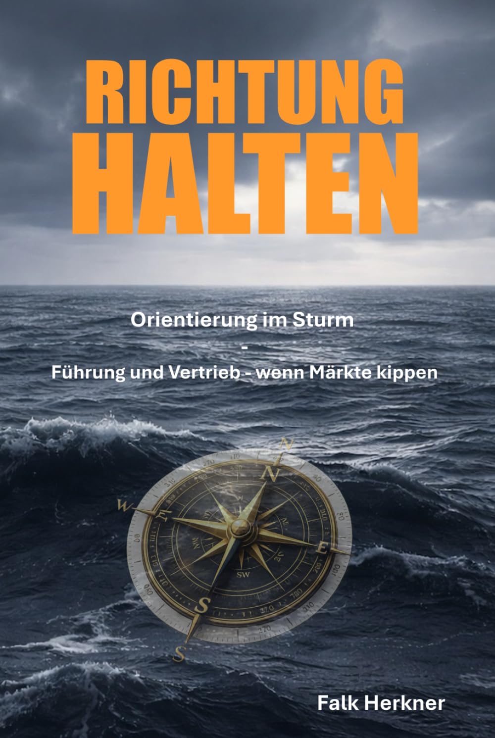 RICHTUNG HALTEN: Orientierung im Sturm – Führung und Vertrieb, wenn Märkte kippen