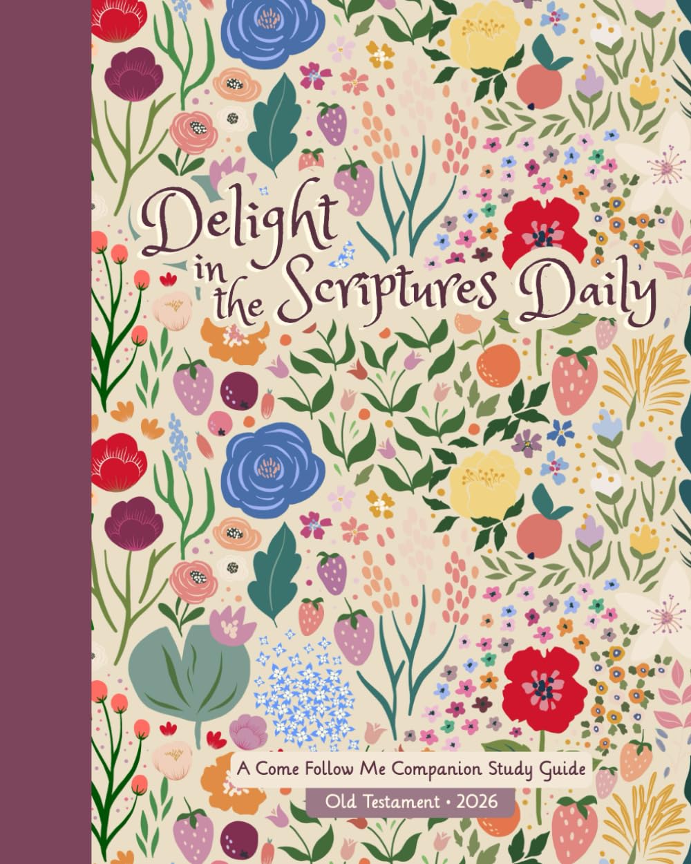 Come Follow Me Old Testament Daily Study Guide 2026: Delight in the Scriptures Daily LDS Floral Cover Edition