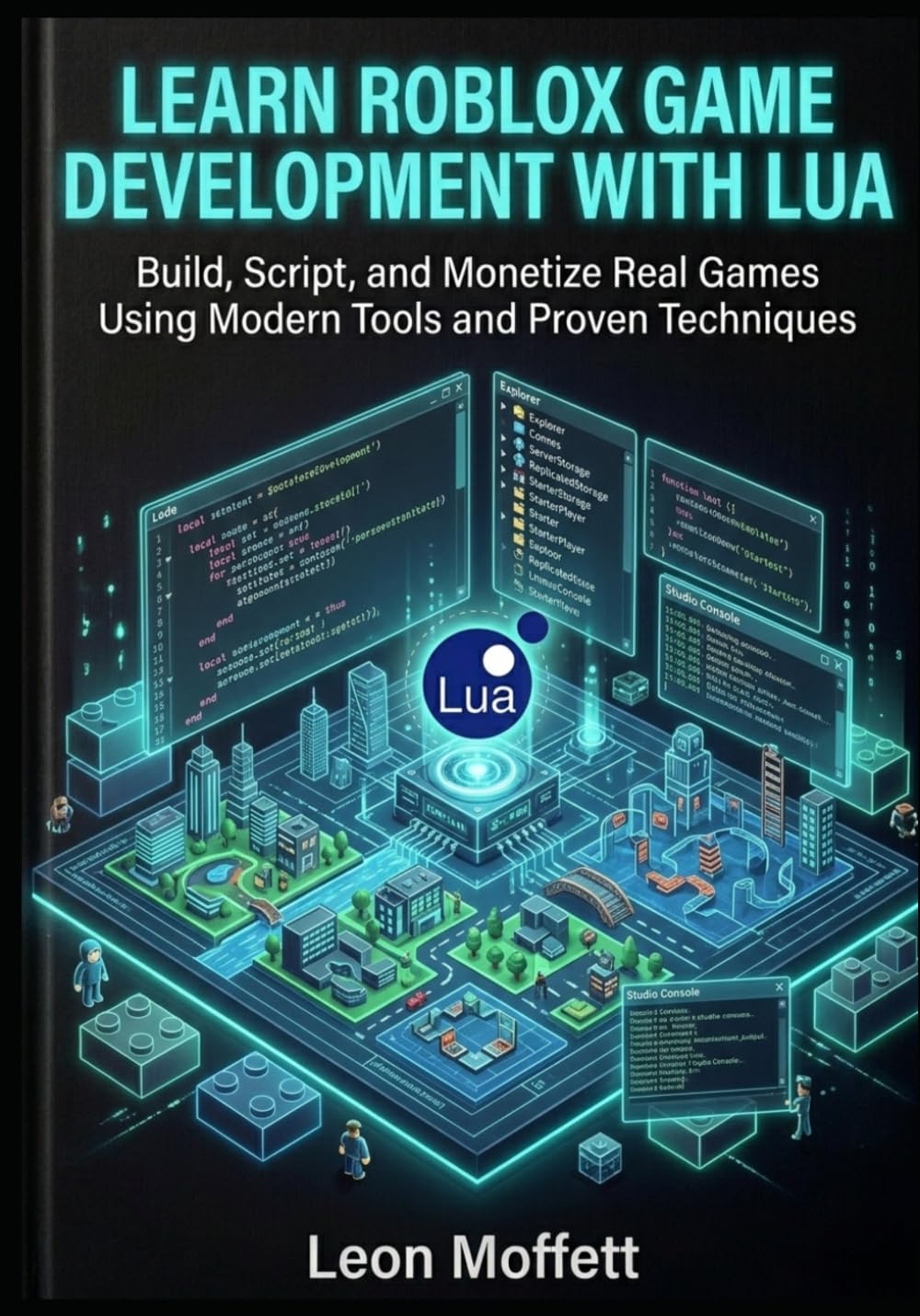 Learn Roblox Game Development with Lua: Build, Script, and Monetize Real Games Using Modern Tools and Proven Techniques