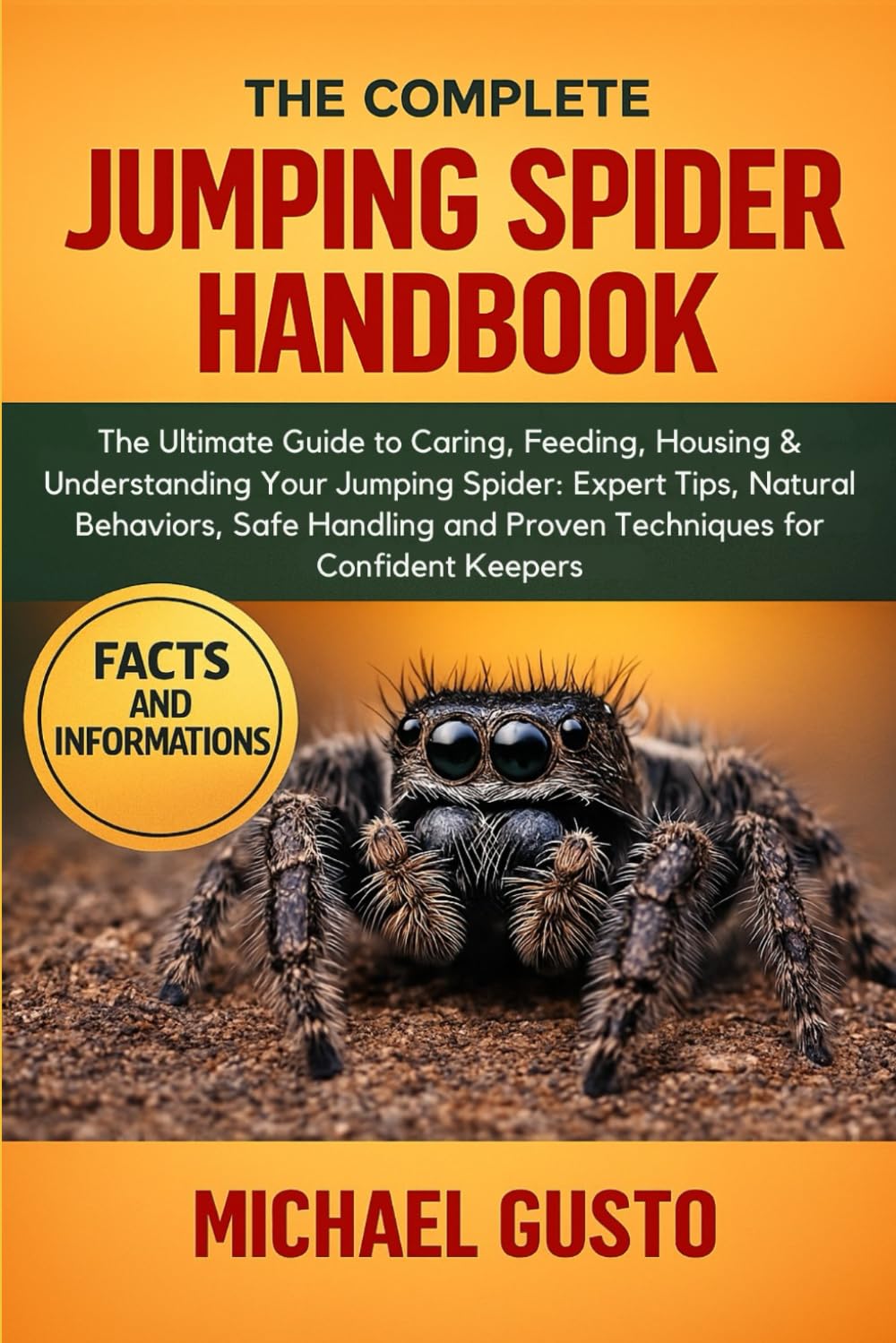 THE COMPLETE JUMPING SPIDER HANDBOOK: The Ultimate Guide to Caring, Feeding, Housing & Understanding Your Jumping Spider: Expert Tips, Natural ... and Proven Techniques for Confident Keepers