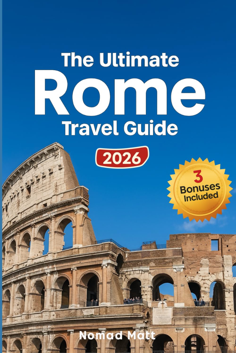 THE ULTIMATE ROME TRAVEL GUIDE: Discover Rome’s Icons, Hidden Gems & Local Secrets, Explore the Colosseum, Vatican & Piazzas Like a Local