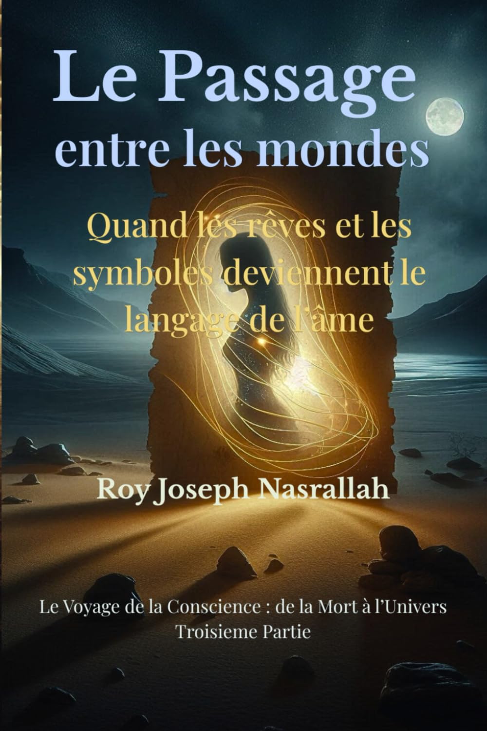 Le passage entre les mondes: Quand les rêves et les symboles deviennent le langage de l’âme (Le voyage de la conscience, de la mort vers l’univers)
