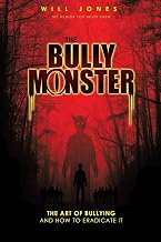 The Bully Monster: The Art of Bullying and How to Eradicate It