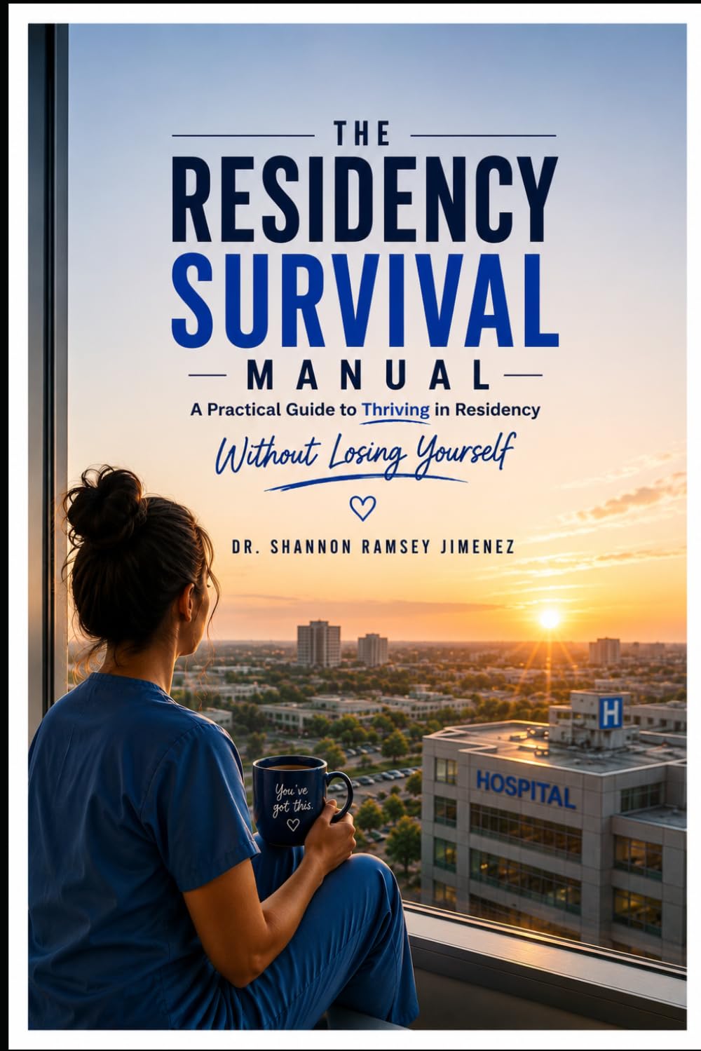 The Residency Survival Manual: A Guide for Mastering Clinical Excellence, Protecting Your Mental Health, and Finishing Training Without Losing Yourself (The Making of a Doctor)
