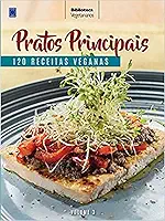 Coleção Vegetarianos Volume 3: Pratos Principais: 120 Receitas Veganas