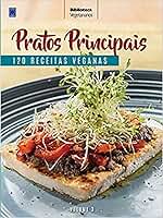 Coleção Vegetarianos Volume 3: Pratos Principais: 120 Receitas Veganas