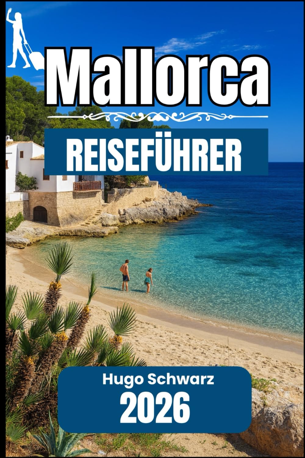 MALLORCA REISEFÜHRER 2026: Ein praktisches Handbuch zur Erkundung von Städten, Küsten und dem alltäglichen Mallorca