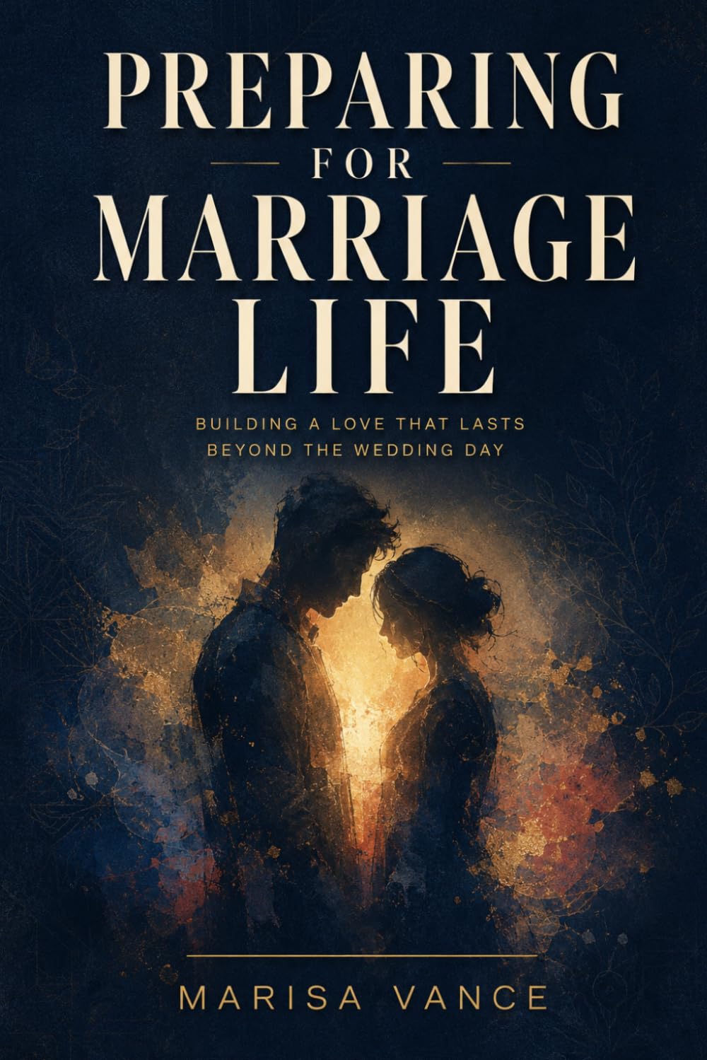 Preparing for Marriage Life: The Complete Guide for Engaged Couples on Communication, Finances, Family, Conflict, Intimacy, and Every Conversation Before the Wedding