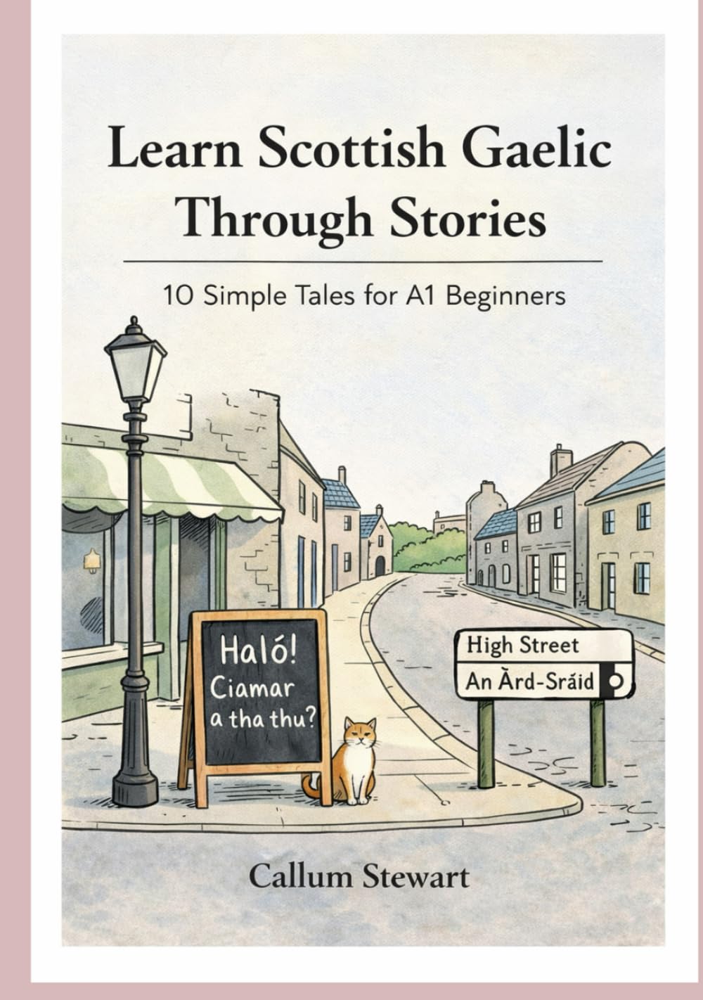 Learn Scottish Gaelic Through Stories: 10 Simple Tales for A1 Beginners: Master Scottish Gaelic for Adults & Kids with Conversations, Vocabulary, and Grammar for Absolute Beginners