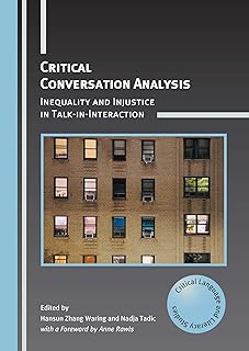Critical Conversation Analysis: Inequality and Injustice in Talk-in-Interaction (Critical Language and Literacy Studies Book 31)