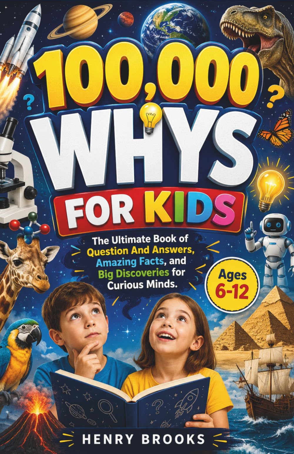 100,000 Whys for Kids Ages 6-12: The Ultimate Book of Question And Answers, Amazing Facts, and Big Discoveries for Curious Minds