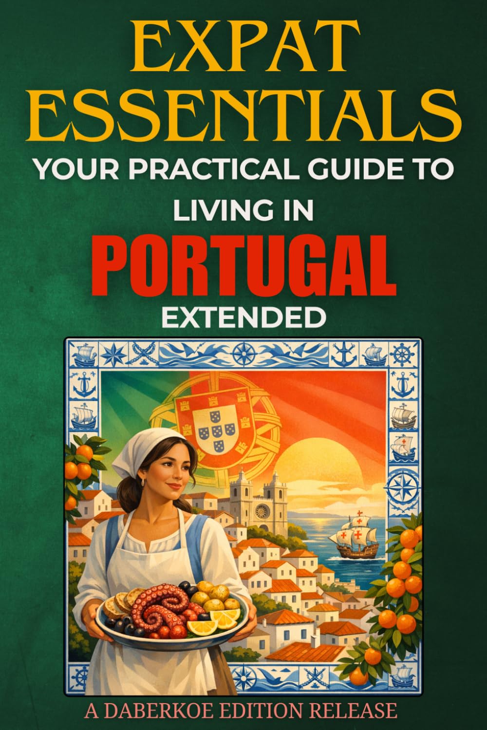Expat Essentials : Your Practical Guide to Living in Portugal Extended