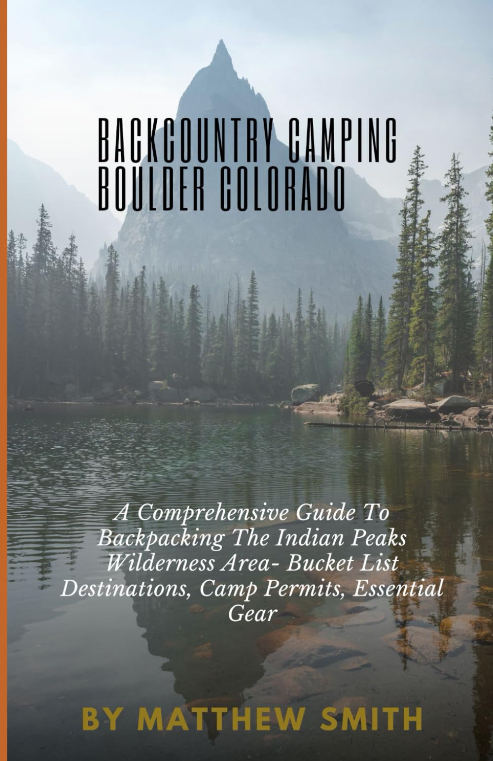 Backcountry Camping Boulder Colorado: A Comprehensive Guide To Backpacking The Indian Peaks Wilderness Area- Bucket List Destinations, Camp Permits,