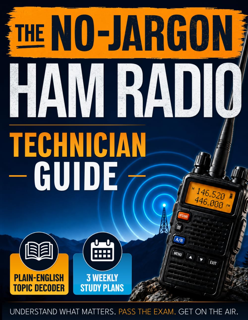 The No-Jargon Ham Radio Technician Guide: A Step-by-Step Path for Complete Beginners to Pass the Exam, Understand What Actually Matters, and Get on the Air Without Feeling Overwhelmed
