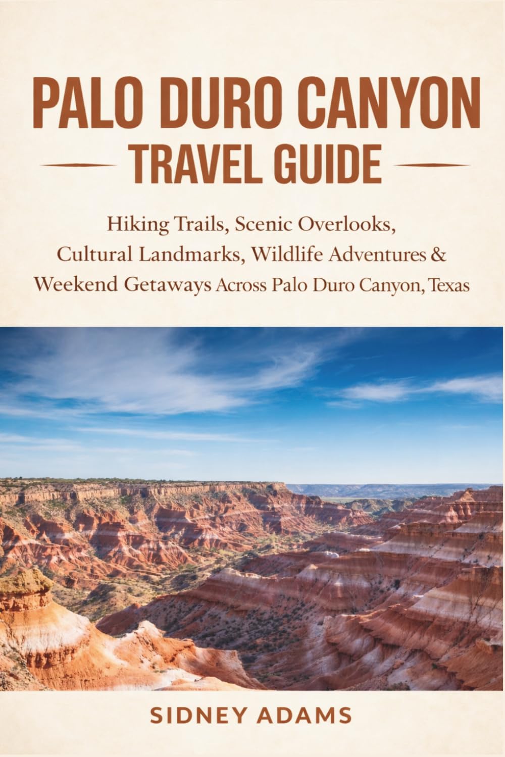 PALO DURO CANYON TRAVEL GUIDE 2026: Hiking Trails, Scenic Overlooks, Cultural Landmarks, Wildlife Adventures & Weekend Getaways Across Palo Duro Canyon, Texas