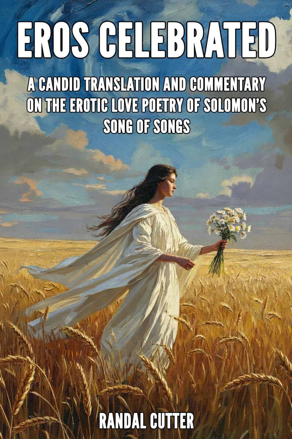 Eros Celebrated: A Candid Translation and Commentary on the Erotic Love Poetry of Solomon’s Song of Songs (The New Charismatic Bible Commentary Series)