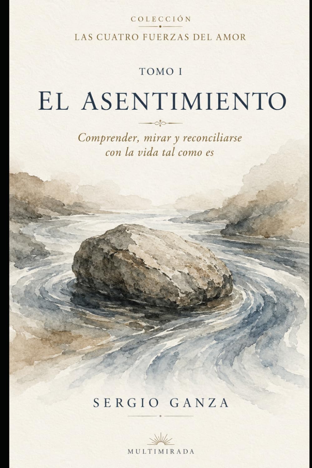 EL ASENTIMIENTO: Comprender, mirar y reconciliarse con la vida tal como es (Las Cuatro Fuerzas del Amor)