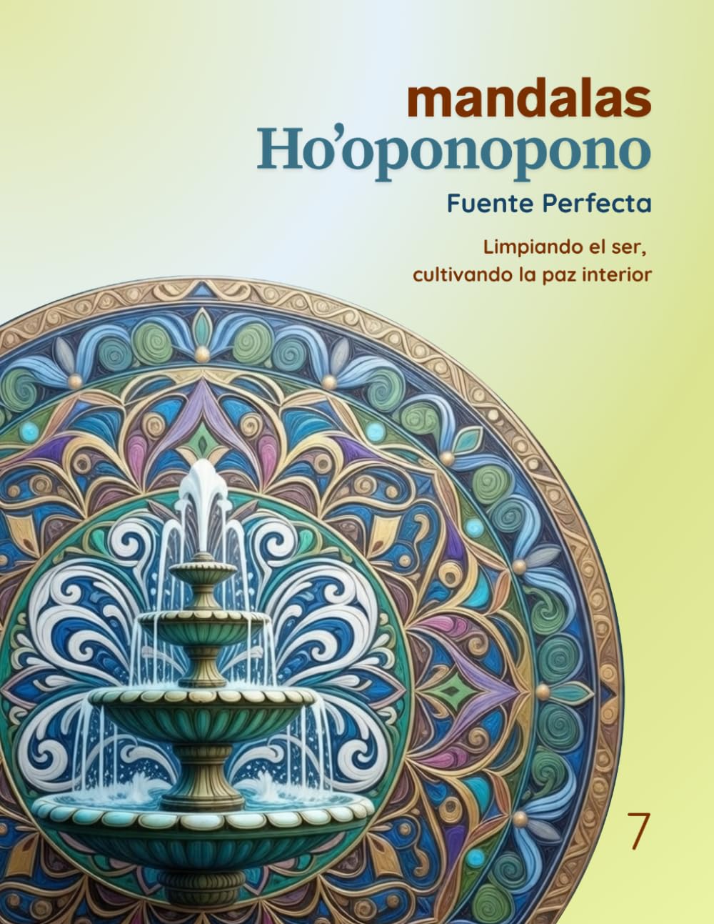 Mandalas Ho’oponopono - Tomo 7 Fuente Perfecta: Limpiando el ser, cultivando la paz interior