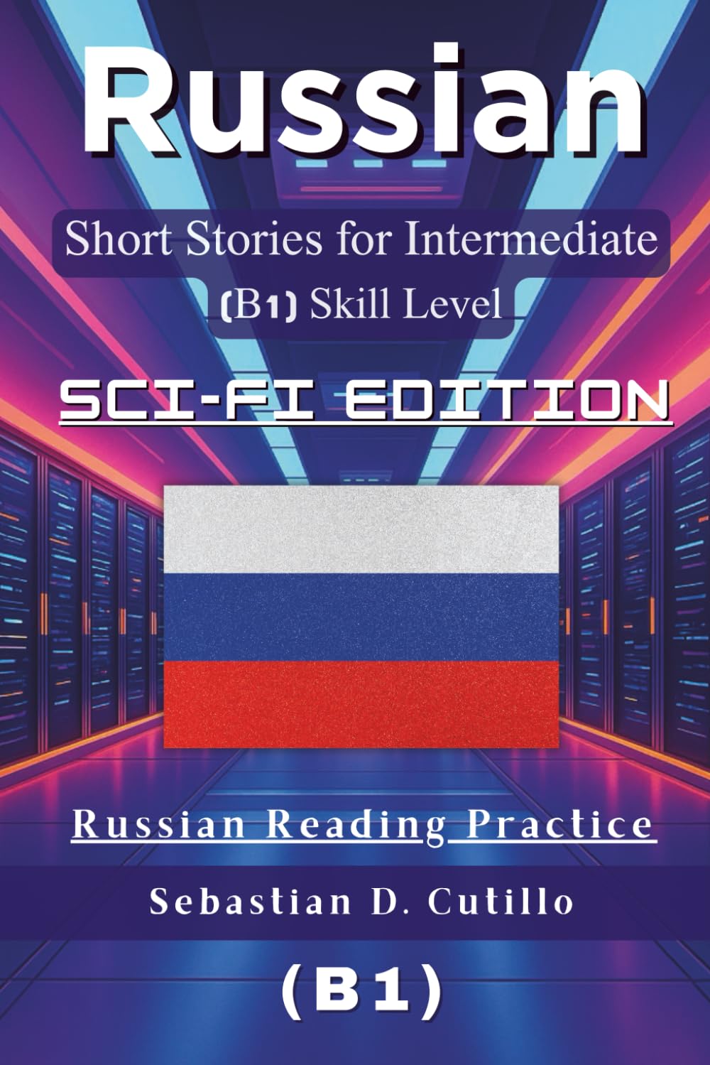 Russian Short Stories for Intermediate (B1) Skill Level - Sci-Fi Edition - Russian Reading Practice (Russian Short Stories (CEFR Leveled Language Learning))