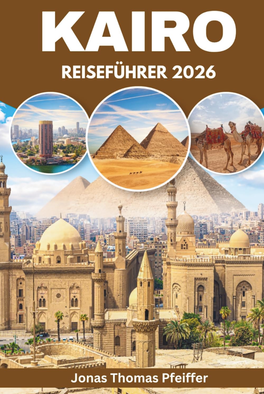 KAIRO REISEFÜHRER 2026: Entdecken Sie Wüstenabenteuer, Pyramid Trails, Nilabende, versteckte Juwelen und Streetfood-Funde in Ägyptens elektrisierender Outdoor- und Kulturhauptstadt