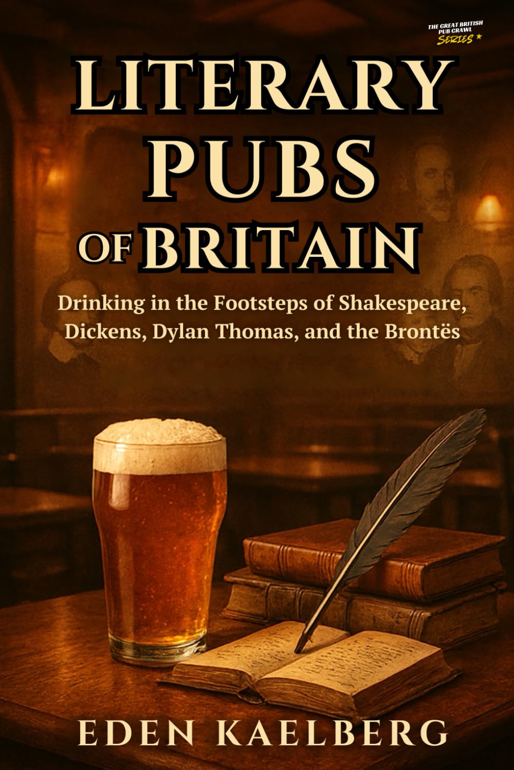 Literary Pubs of Britain: Drinking in the Footsteps of Shakespeare, Dickens, Dylan Thomas, and the Brontës (The Great British Pub Crawl Series)