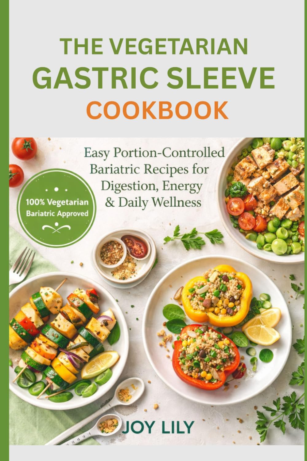 The Vegetarian Gastric Sleeve Cookbook: Easy, Portion-Friendly Bariatric Recipes for Digestion, Energy, and Daily Wellness