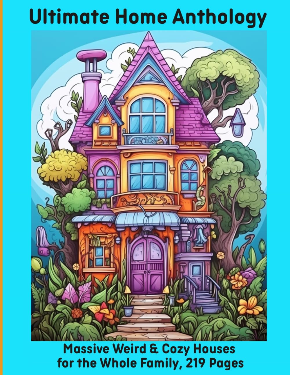Ultimate Home Anthology: Massive Weird & Cozy Houses for the Whole Family, 219 Pages