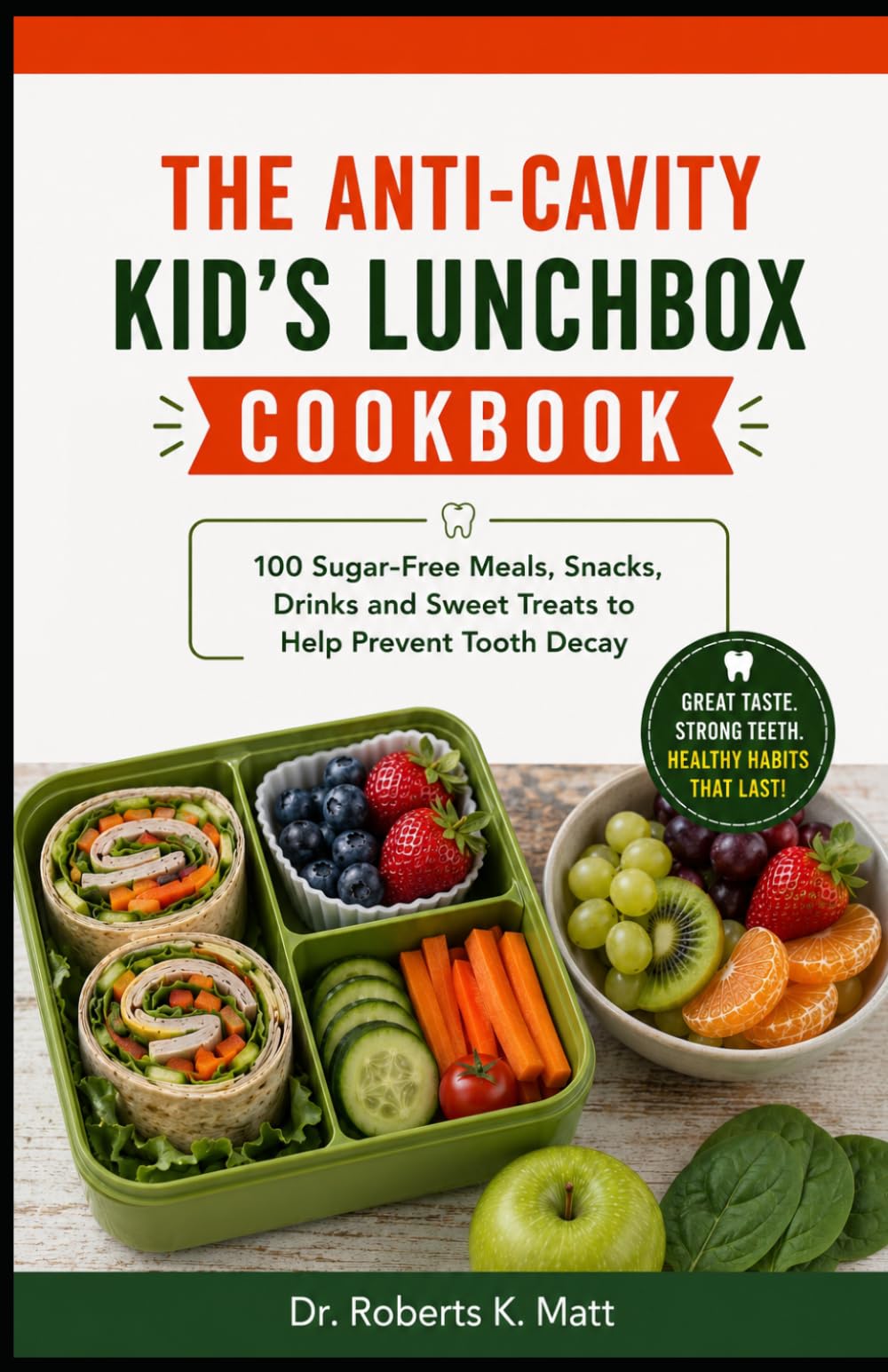 The Anti-Cavity Kid’s Lunchbox Cookbook: 100 Sugar-Free Meals, Snacks, Drinks and Sweet Treats to Help Prevent Tooth Decay