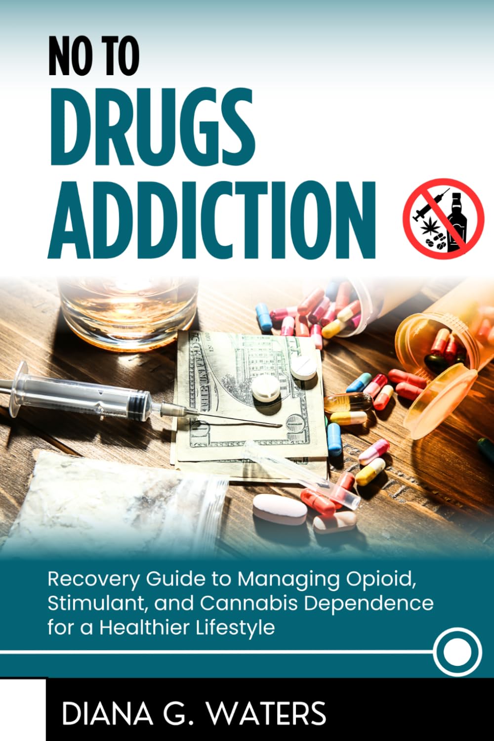 No To Drugs Addiction: Recovery Guide to Managing Opioid, Stimulant, and Cannabis Dependence for a Healthier Lifestyle (Addictions Recovery Series)