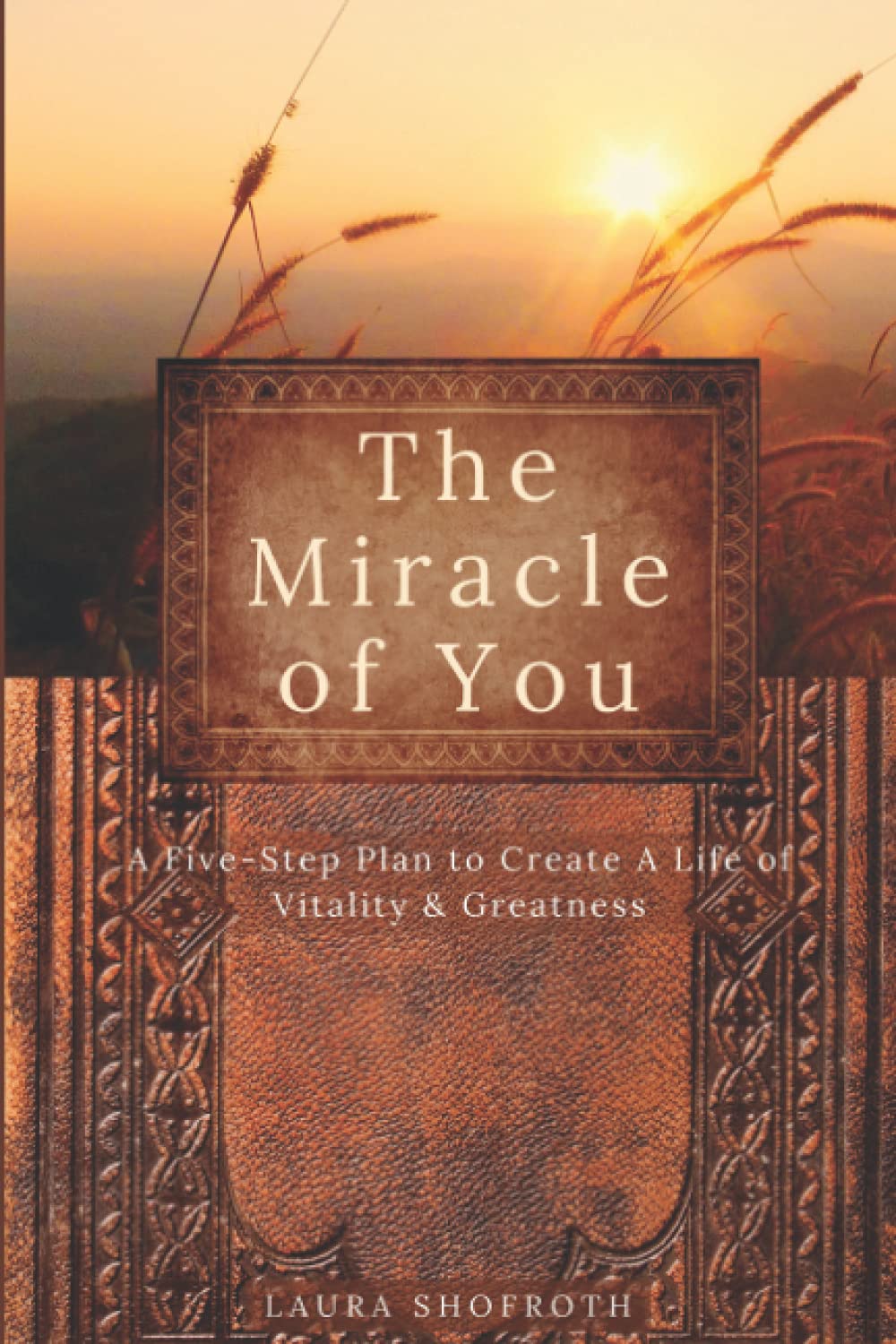 The Miracle of You: A Five-Step Plan to Create A Life of Vitality & Greatness