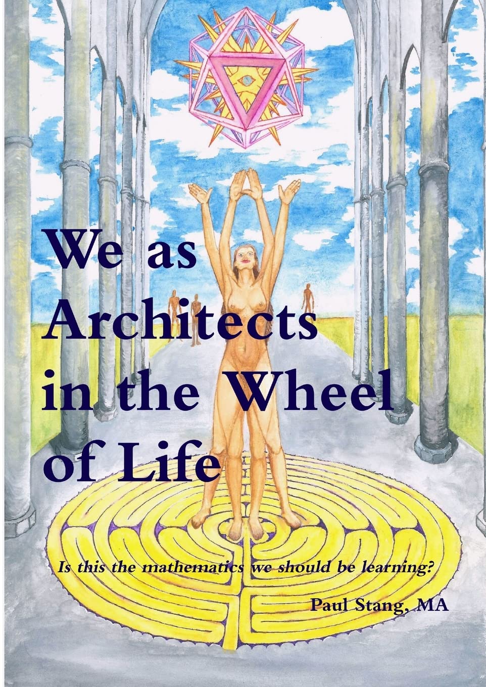 We as Architects in the Wheel of Life: The Creative, Artistic and Applied Mathematics we should be teaching