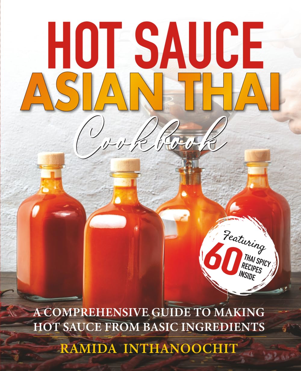 Hot Sauce Asian Thai Cookbook: A COMPREHENSIVE GUIDE TO MAKING HOT SAUCE FROM BASIC INGREDIENTS