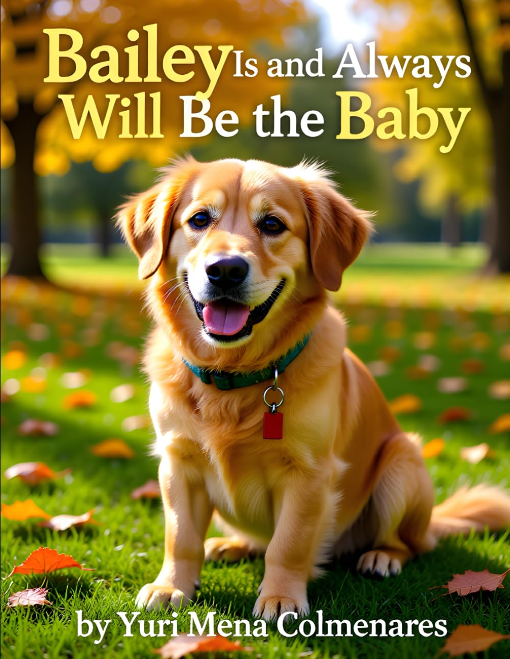 Bailey Is and Always Will Be the Baby: A Golden Retriever’s Story of Love and Belonging