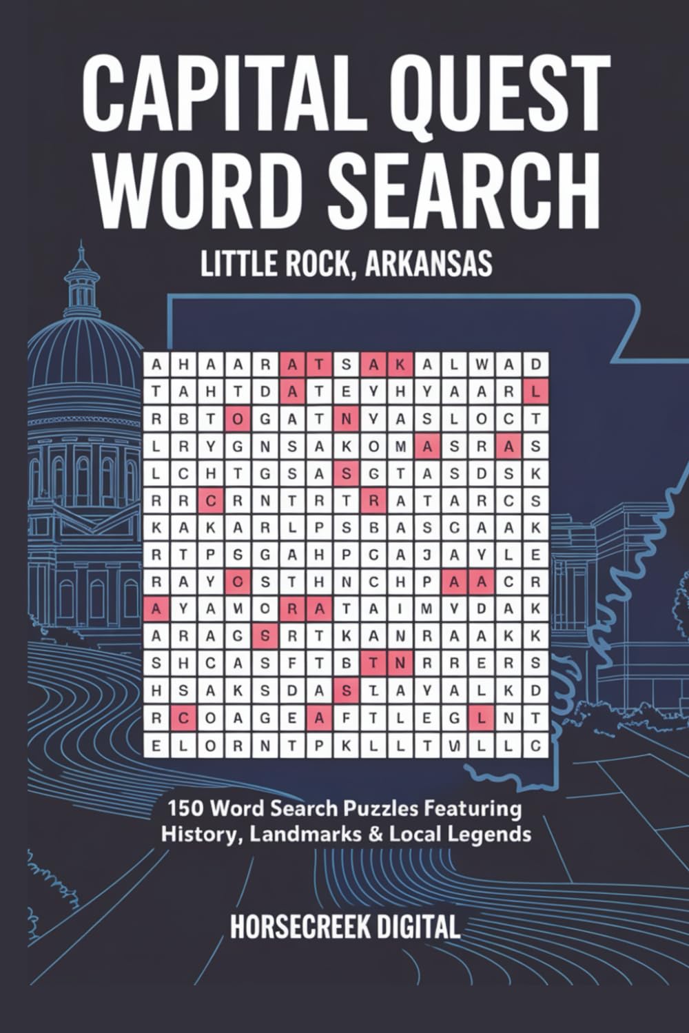 Capital Quest Word Search: Little Rock, Arkansas: 150 Word Search Puzzles Featuring Arkansas History, Landmarks, Politics, Sports & Famous People