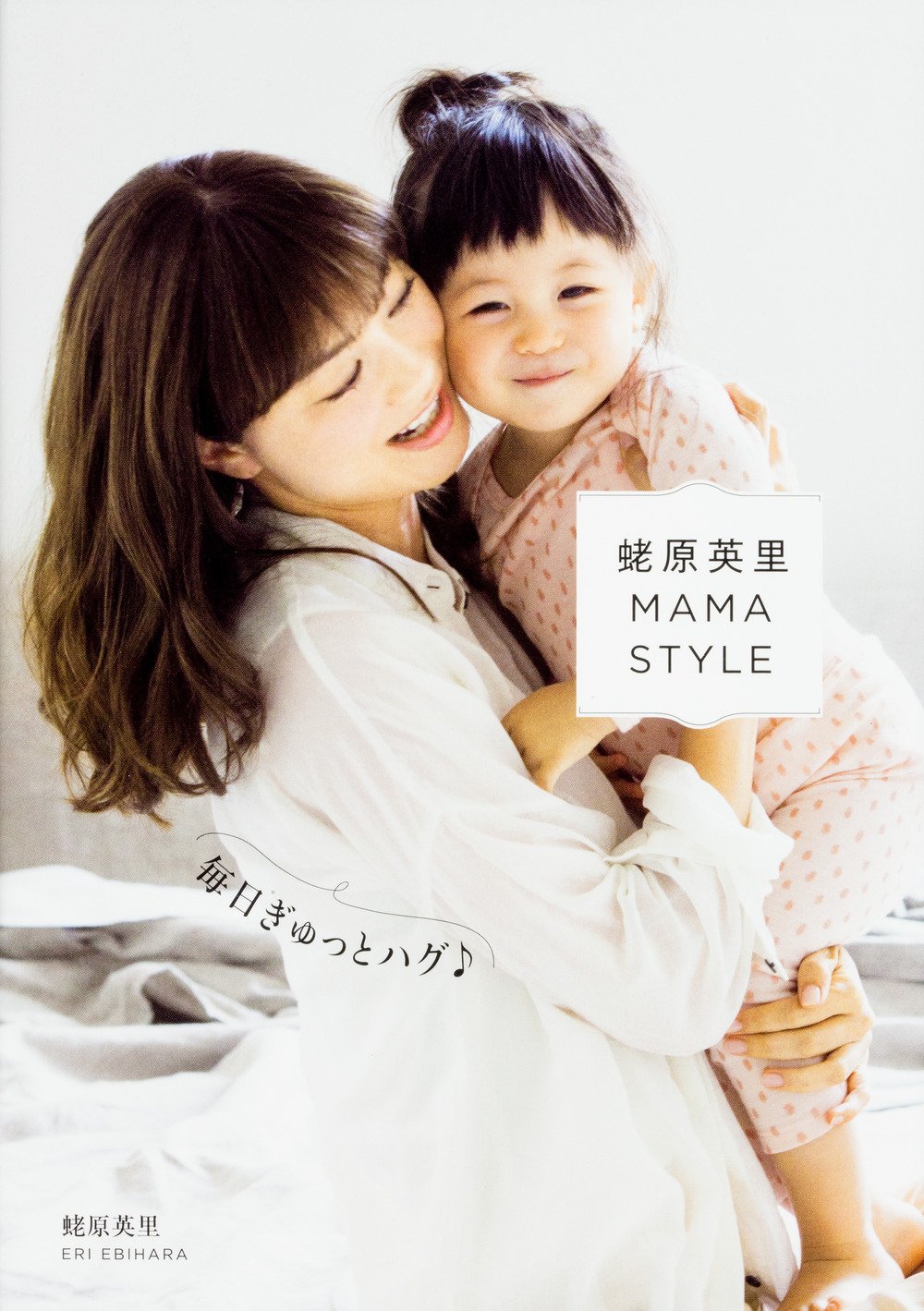 蛯原英里 Mama Style 毎日ぎゅっとハグ 蛯原 英里 本 通販 Amazon