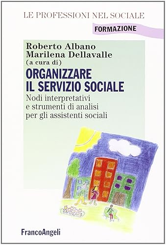 Organizzare il servizio sociale. Nodi interpretativi e strumenti di analisi per gli assistenti sociali
