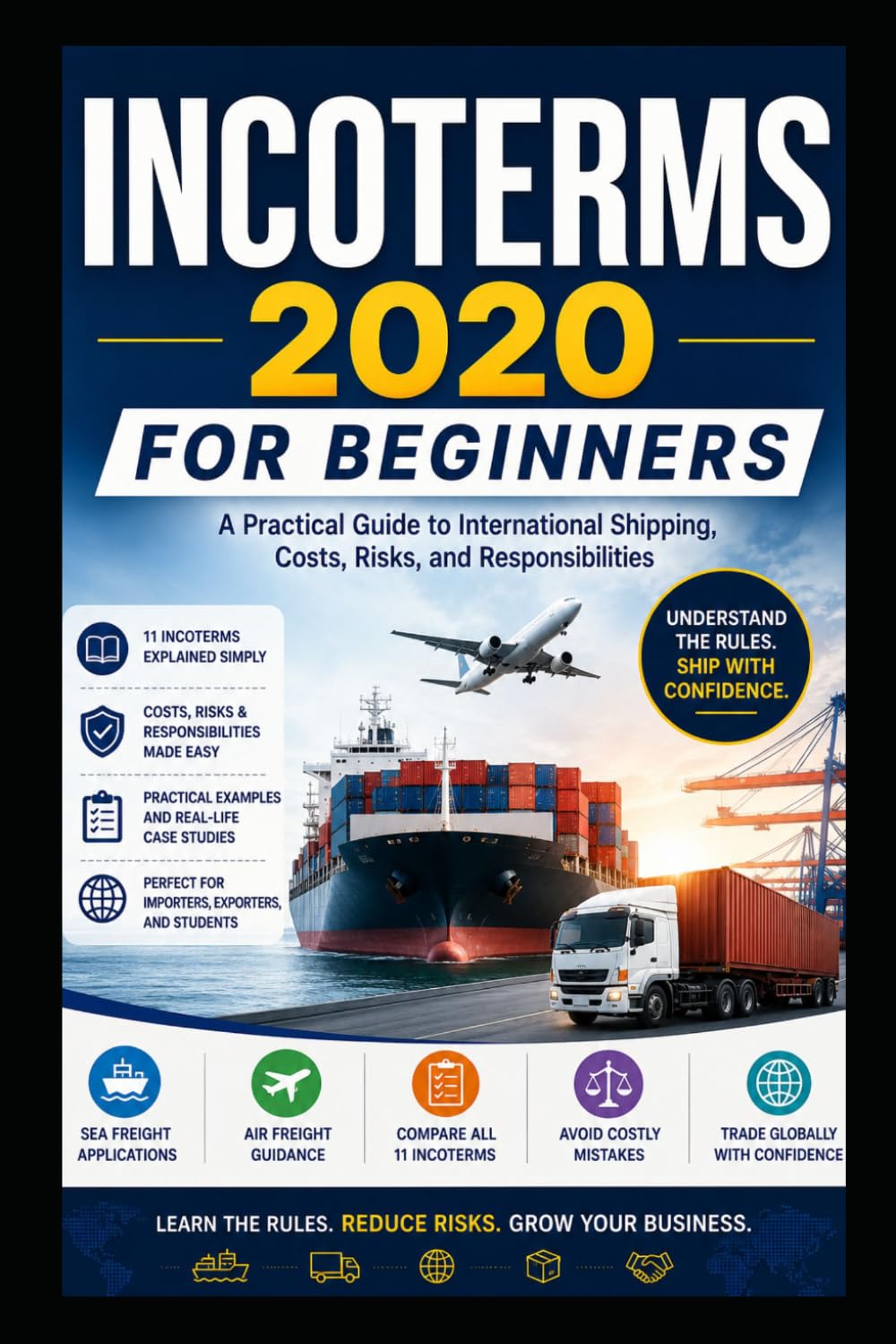 Incoterms 2020 for Beginners: A Practical Guide to International Trade, Shipping, Logistics, Customs, and Cargo Insurance for Importers, Exporters, Freight Forwarders