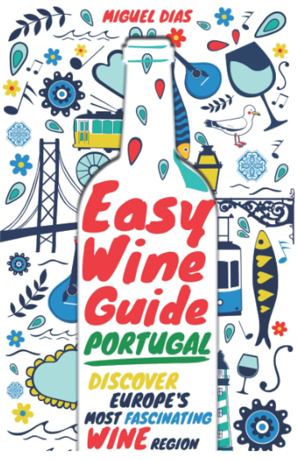 Easy Wine Guide Portugal: Discover Europe's Most Fascinating Wine Region