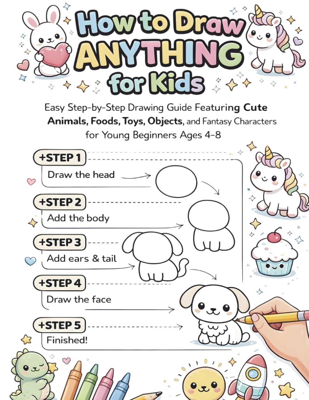 How to Draw Anything for Kids: Easy Step-by-Step Drawing Guide Featuring Cute Animals, Foods, Toys, Objects, and Fantasy Characters for Young Beginners Ages 4–8