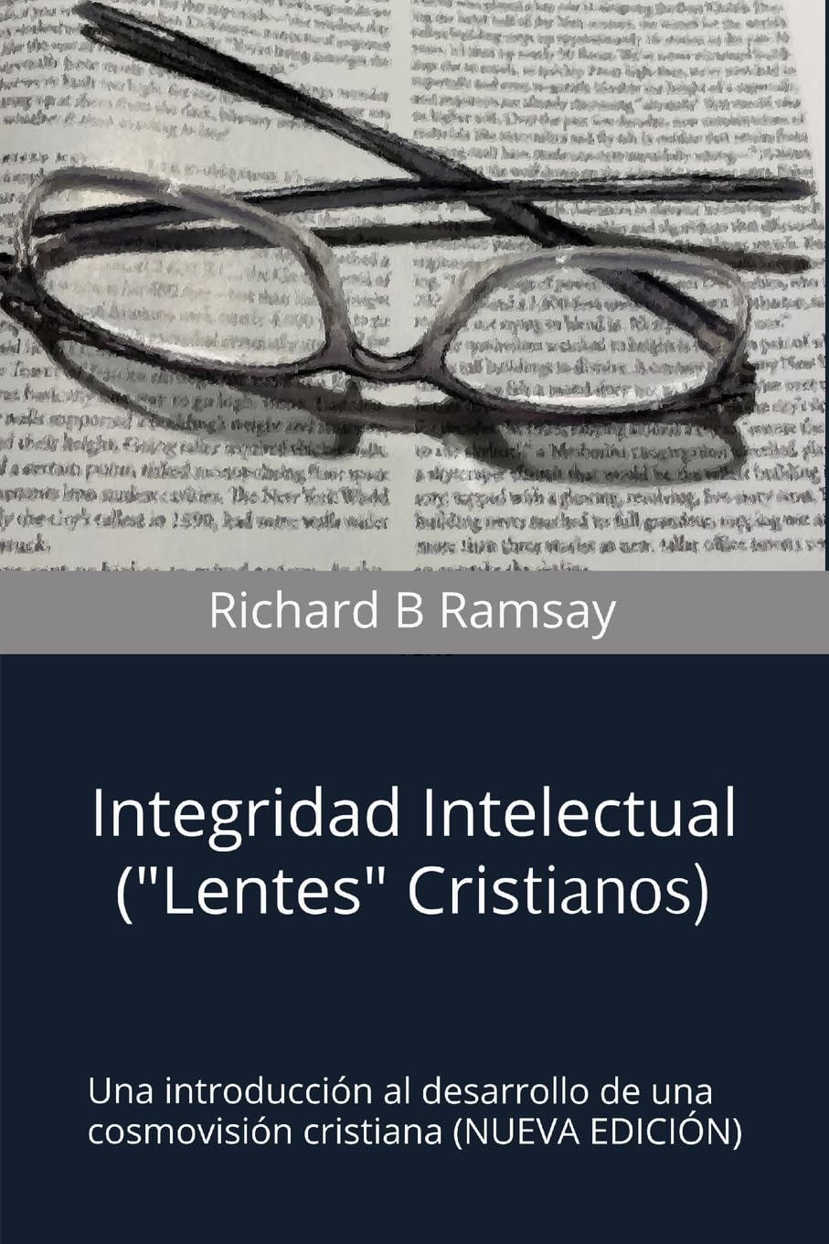 INTEGRIDAD INTELECTUAL (Lentes Cristianos): Una introducción al desarrollo de una cosmovisión cristiana (NUEVA EDICIÓN)