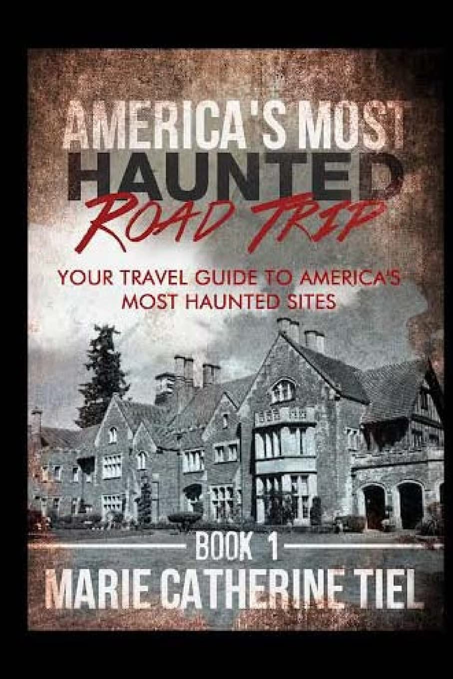 America's Most Haunted Road Trip: Your Travel Guide to America's Most Haunted Sites: Volume 1