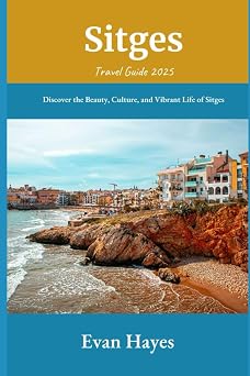 Sitges Travel Guide 2025: Discover the Beauty, Culture, and Vibrant Life of Sitges