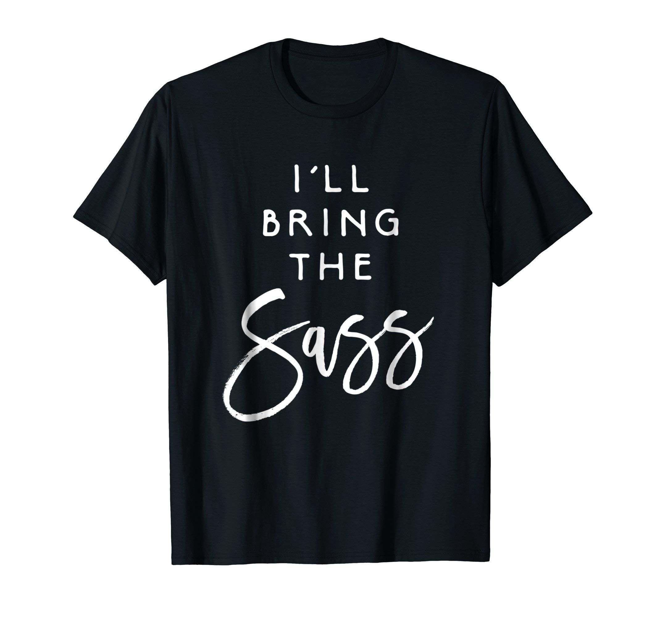 I'll Bring The Sass Shirt Funny Sassy Friend Group Party Tee T-Shirt