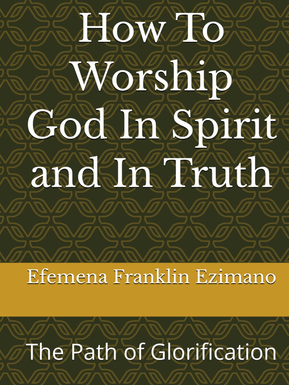 How To Worship God In Spirit and In Truth: The Path of Glorification